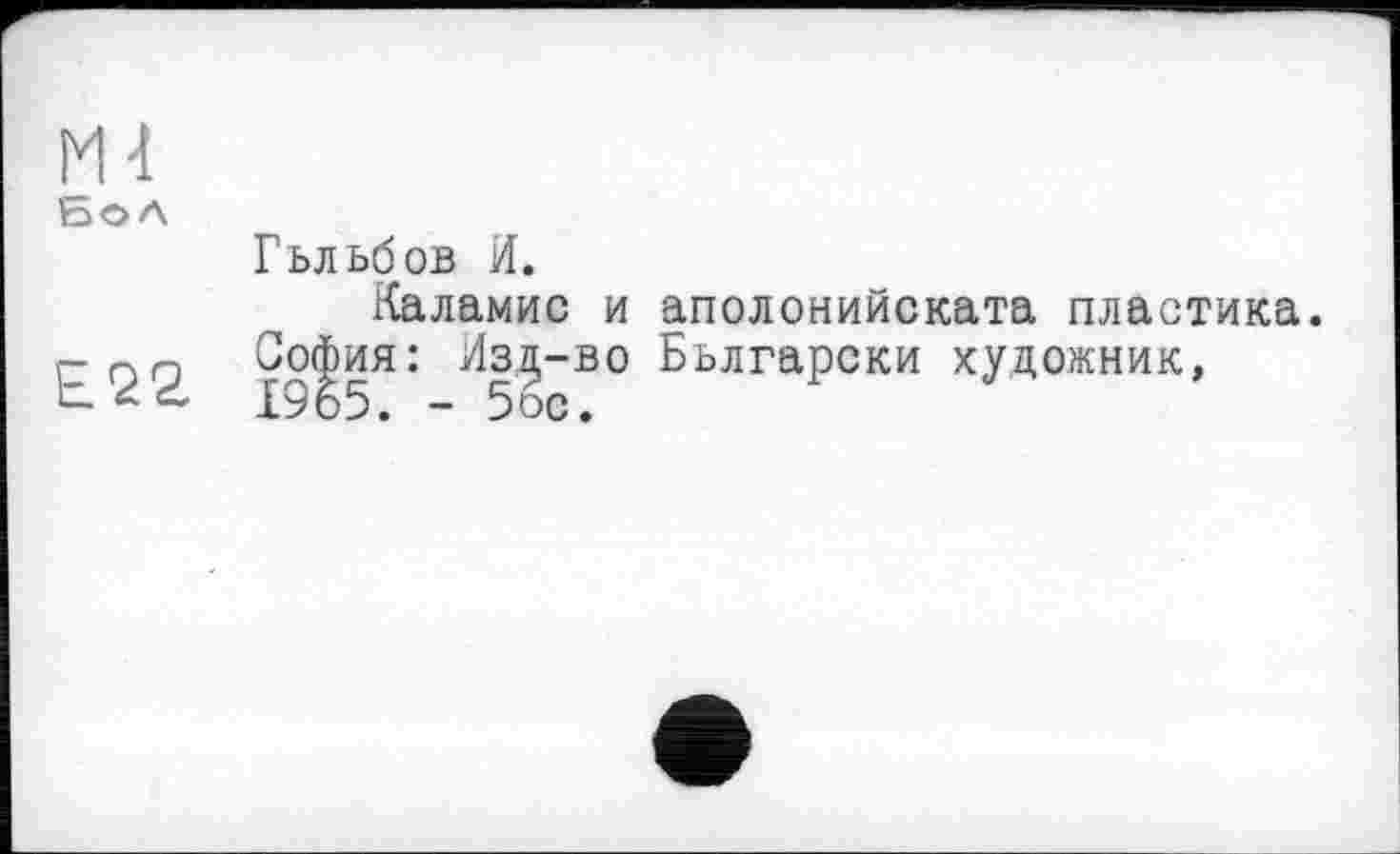 ﻿Бол
Гьльбов И.
Каламис и аполонийската пластика.
ГОп София: Изд-во Бьлгарски художник, t- <	1965. - 5ос.